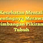 Kesehatan Mental: Pentingnya Merawat Keseimbangan Pikiran dan Tubuh