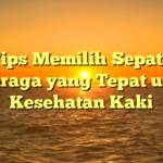Tips Memilih Sepatu Olahraga yang Tepat untuk Kesehatan Kaki