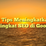 10 Tips Meningkatkan Peringkat SEO di Google