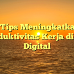 5 Tips Meningkatkan Produktivitas Kerja di Era Digital