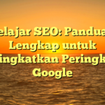 Belajar SEO: Panduan Lengkap untuk Meningkatkan Peringkat di Google