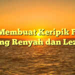 Cara Membuat Keripik Pisang yang Renyah dan Lezat