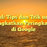 Judul: Tips dan Trik untuk Meningkatkan Peringkat SEO di Google