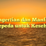 Pengertian dan Manfaat Bersepeda untuk Kesehatan