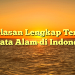 Penjelasan Lengkap Tentang “Wisata Alam di Indonesia”