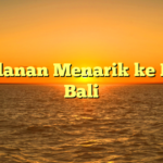 Perjalanan Menarik ke Pulau Bali