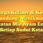 Surga Kuliner di Kota Bandung: Menikmati Kelezatan Mie Ayam Enak di Setiap Sudut Kota