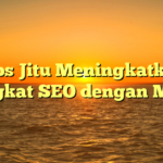 Tips Jitu Meningkatkan Peringkat SEO dengan Mudah