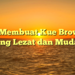 Tips Membuat Kue Brownies yang Lezat dan Mudah