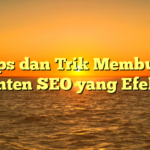 Tips dan Trik Membuat Konten SEO yang Efektif