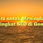 Trik Jitu untuk Meningkatkan Peringkat SEO di Google