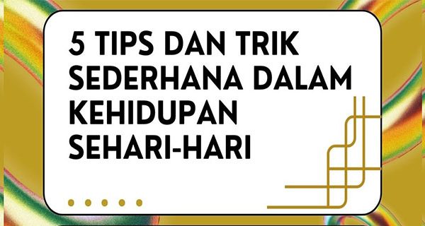 Trik Sederhana untuk Kehidupan Sehari-hari