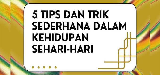 Trik Sederhana untuk Kehidupan Sehari-hari